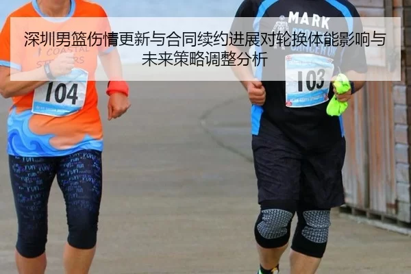 深圳男篮伤情更新与合同续约进展对轮换体能影响与未来策略调整分析